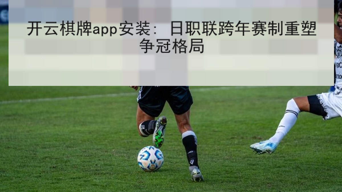 开云棋牌app安装: 日职联跨年赛制重塑争冠格局 开云棋牌app安装: 日职联跨年赛制重塑争冠格局