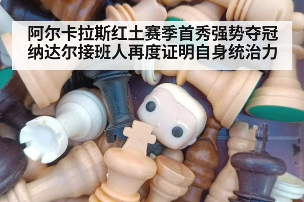 阿尔卡拉斯红土赛季首秀强势夺冠 纳达尔接班人再度证明自身统治力